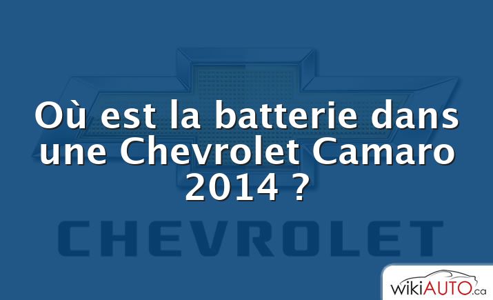 Où est la batterie dans une Chevrolet Camaro 2014 ?